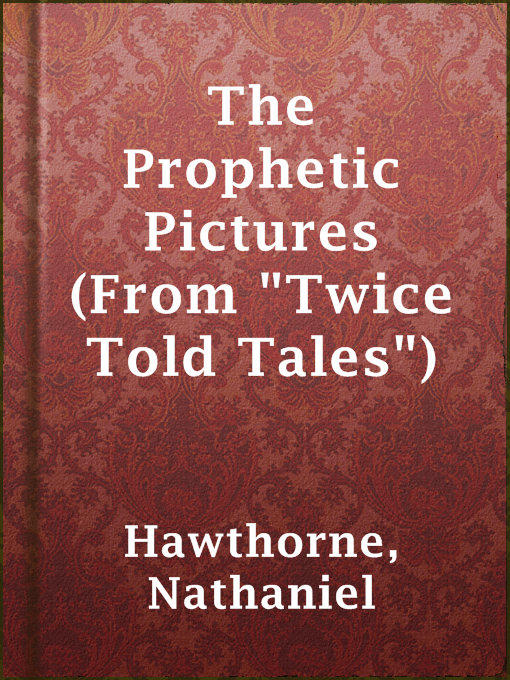 Title details for The Prophetic Pictures (From "Twice Told Tales") by Nathaniel Hawthorne - Available
